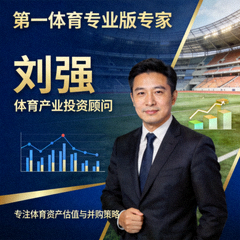 第一体育专业版专家 刘强 体育产业投资顾问 专注体育资产估值与并购策略